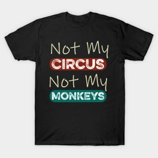 Not My Circus Not My Monkeys Funny Meme T-Shirt